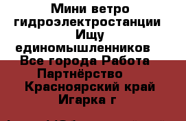 Мини ветро-гидроэлектростанции. Ищу единомышленников. - Все города Работа » Партнёрство   . Красноярский край,Игарка г.